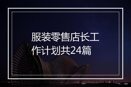 服装零售店长工作计划共24篇