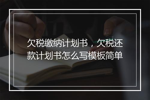 欠税缴纳计划书，欠税还款计划书怎么写模板简单