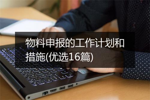 物料申报的工作计划和措施(优选16篇)