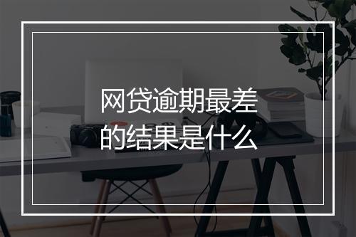 网贷逾期最差的结果是什么