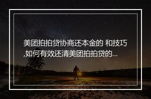 美团拍拍贷协商还本金的 和技巧,如何有效还清美团拍拍贷的贷款