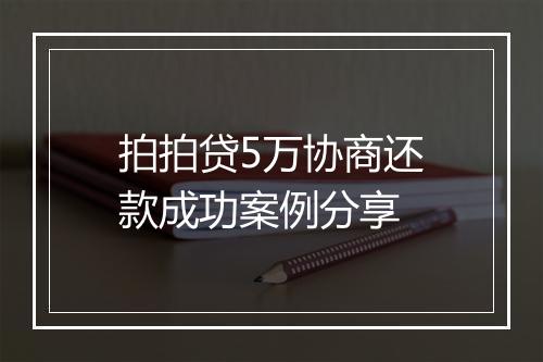 拍拍贷5万协商还款成功案例分享