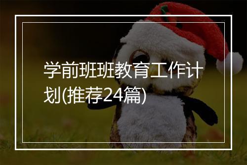 学前班班教育工作计划(推荐24篇)