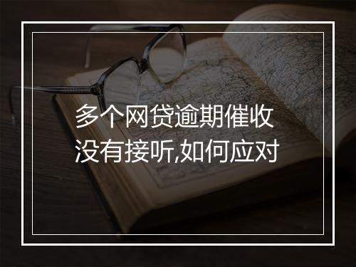 多个网贷逾期催收 没有接听,如何应对