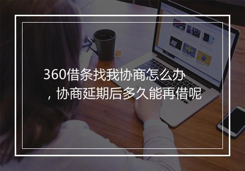 360借条找我协商怎么办，协商延期后多久能再借呢