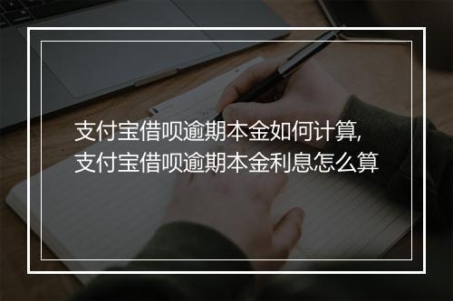 支付宝借呗逾期本金如何计算,支付宝借呗逾期本金利息怎么算