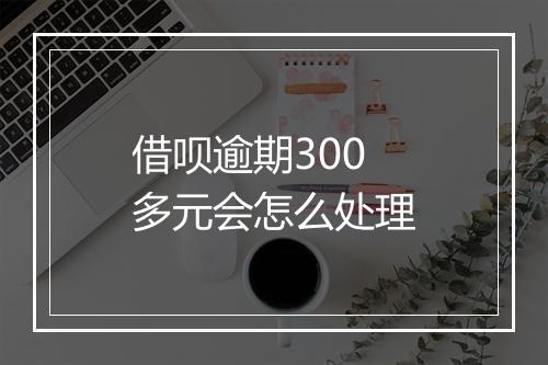 借呗逾期300多元会怎么处理