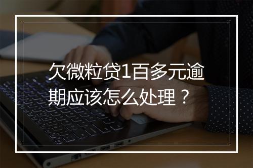 欠微粒贷1百多元逾期应该怎么处理？