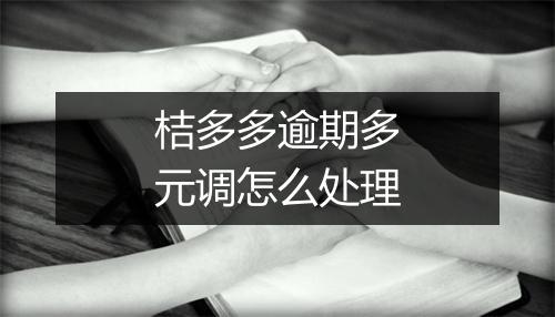 桔多多逾期多元调怎么处理