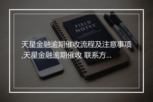 天星金融逾期催收流程及注意事项,天星金融逾期催收 联系方式
