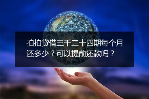 拍拍贷借三千二十四期每个月还多少？可以提前还款吗？