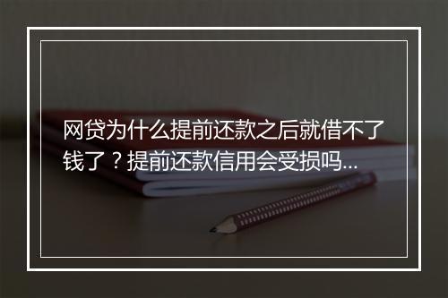 网贷为什么提前还款之后就借不了钱了？提前还款信用会受损吗？