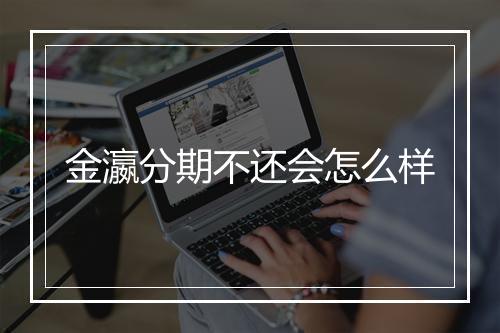 金瀛分期不还会怎么样