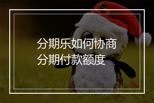分期乐如何协商分期付款额度