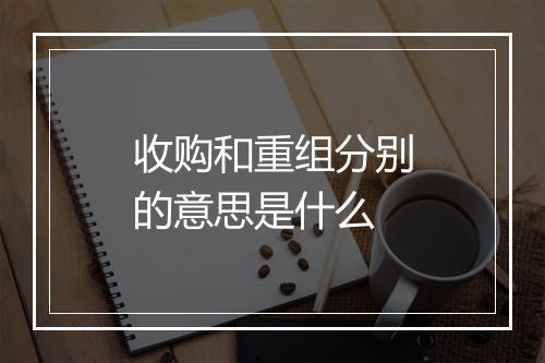 收购和重组分别的意思是什么