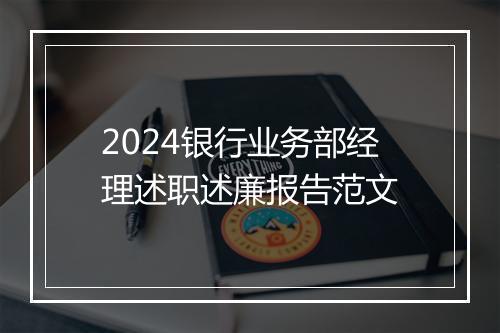 2024银行业务部经理述职述廉报告范文