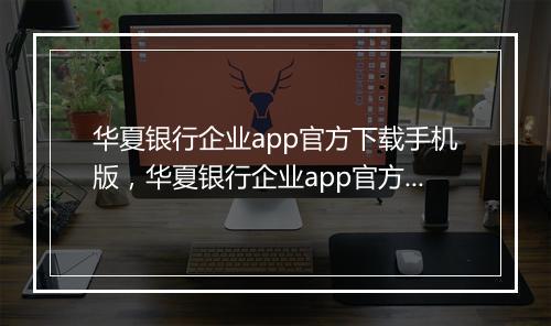 华夏银行企业app官方下载手机版，华夏银行企业app官方下载