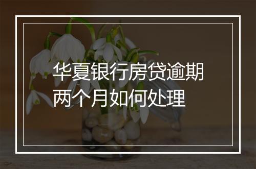 华夏银行房贷逾期两个月如何处理