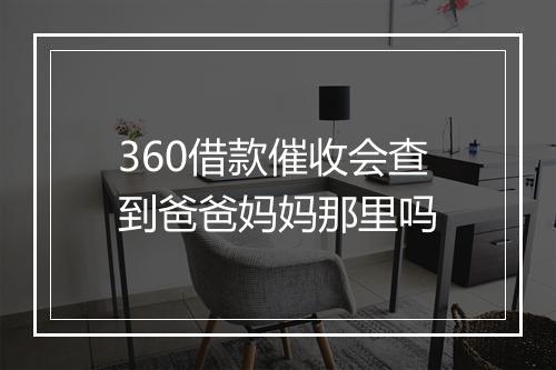 360借款催收会查到爸爸妈妈那里吗