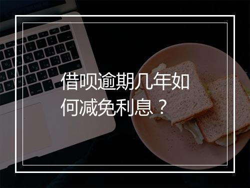借呗逾期几年如何减免利息？