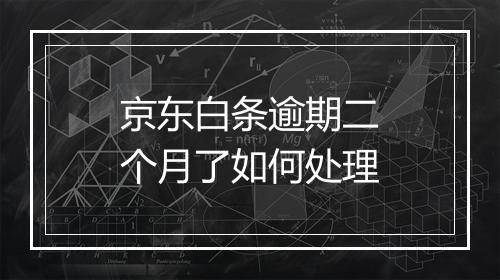 京东白条逾期二个月了如何处理