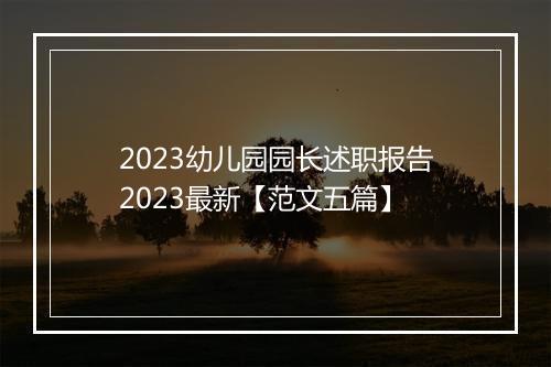 2023幼儿园园长述职报告2023最新【范文五篇】