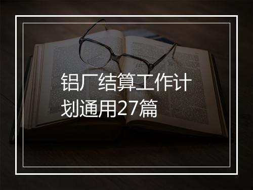 铝厂结算工作计划通用27篇