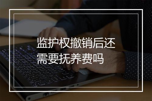 监护权撤销后还需要抚养费吗