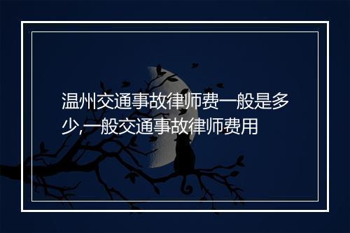 温州交通事故律师费一般是多少,一般交通事故律师费用