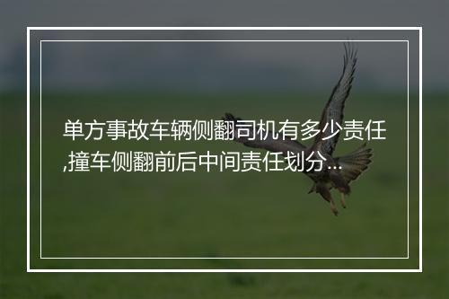 单方事故车辆侧翻司机有多少责任,撞车侧翻前后中间责任划分一样吗