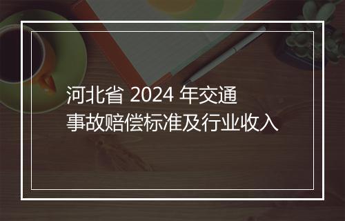 河北省 2024 年交通事故赔偿标准及行业收入