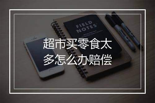 超市买零食太多怎么办赔偿