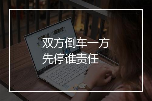 双方倒车一方先停谁责任