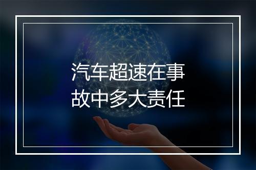 汽车超速在事故中多大责任