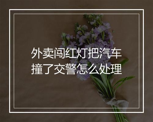 外卖闯红灯把汽车撞了交警怎么处理