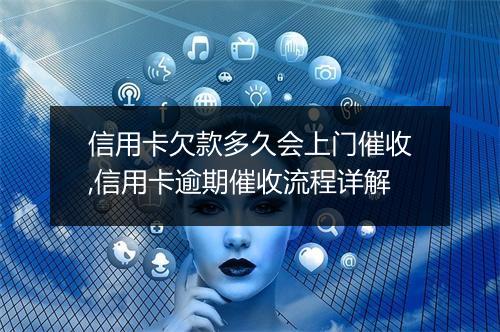 信用卡欠款多久会上门催收,信用卡逾期催收流程详解