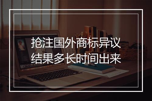 抢注国外商标异议结果多长时间出来