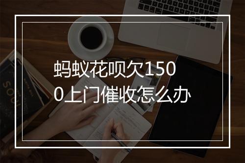 蚂蚁花呗欠1500上门催收怎么办