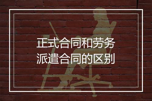 正式合同和劳务派遣合同的区别