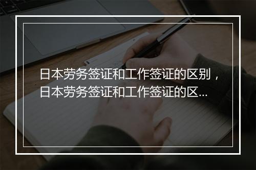 日本劳务签证和工作签证的区别，日本劳务签证和工作签证的区别是什么