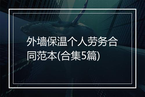 外墙保温个人劳务合同范本(合集5篇)