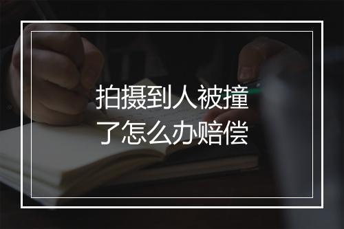 拍摄到人被撞了怎么办赔偿