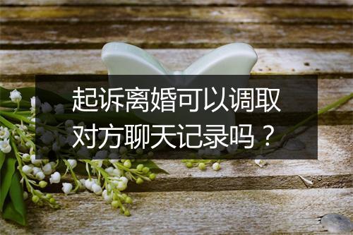 起诉离婚可以调取对方聊天记录吗？
