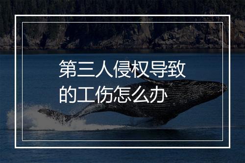 第三人侵权导致的工伤怎么办