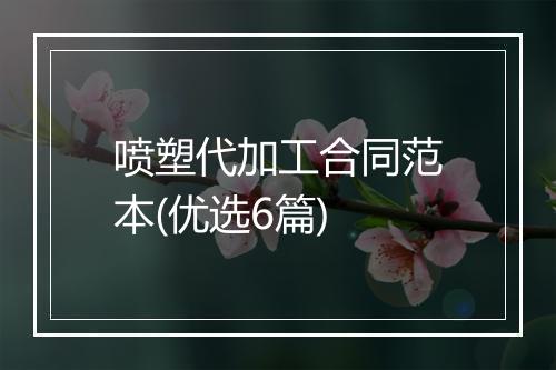 喷塑代加工合同范本(优选6篇)