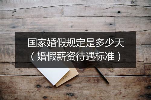 国家婚假规定是多少天（婚假薪资待遇标准）