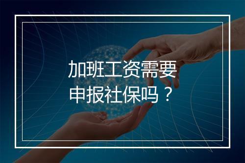 加班工资需要申报社保吗？