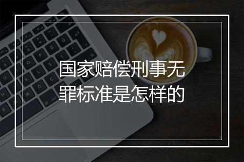 国家赔偿刑事无罪标准是怎样的