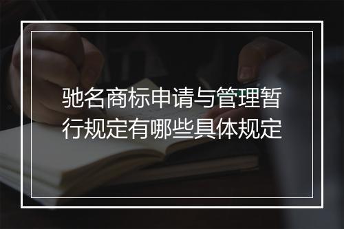驰名商标申请与管理暂行规定有哪些具体规定