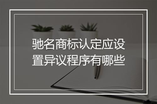 驰名商标认定应设置异议程序有哪些